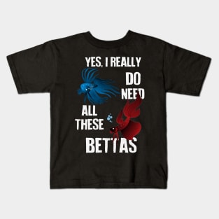 Yes, I Really Do Need All These Bettas Kids T-Shirt